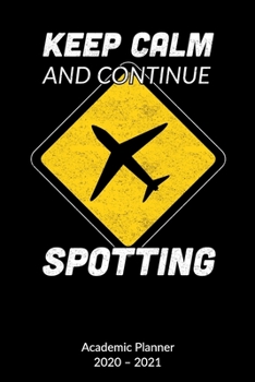 Keep Calm and continue spotting. Academic Planner 2020-2021: Plane Spotter Notebook and Journal, Academic Planner 2020-2021 6x9.