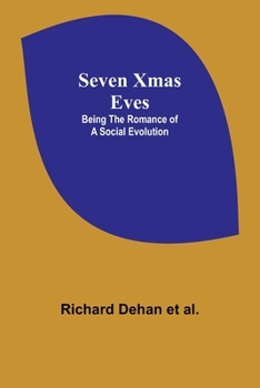 Seven Xmas Eves: Being the romance of a social evolution