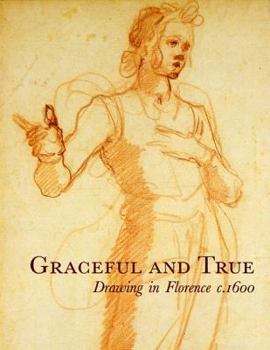 Paperback Graceful & True (Aka Florence-Baroque): Drawing in Florence C.1600 Book