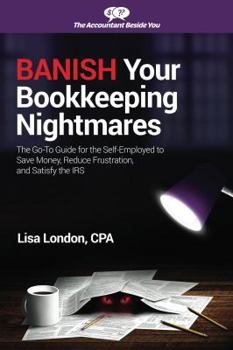 Paperback Banish Your Bookkeeping Nightmares: The Go-To Guide for the Self-Employed to Save Money, Reduce Frustration, and Satisfy the IRS Book