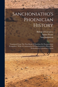 Paperback Sanchoniatho's Phoenician History: Translated From The First Book Of Eusebius De Praeparatione Evangelica: With A Continuation Of Sanchoniatho's Histo Book