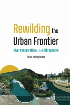Hardcover Rewilding the Urban Frontier: River Conservation in the Anthropocene Book