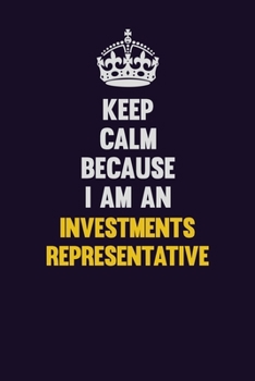 Keep calm Because I Am An Investments Representative: Motivational and inspirational career blank lined gift notebook with matte finish