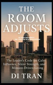 THE ROOM ADJUSTS: The Leader's Code for Calm Influence, Silent Strength, and Mission-Driven Living