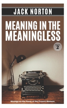 Paperback Meaning In The Meaningless, Volume 2: Musings on the Power of the Present Moment (and Other Random Thoughts from a Writer's Life) Book