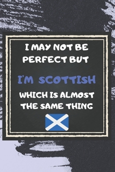 Paperback I May Not Be Perfect But I'm Scottish Which Is Almost The Same Thing Notebook Gift For Scotland Lover: Lined Notebook / Journal Gift, 120 Pages, 6x9, Book