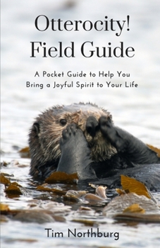 Paperback Otterocity! Field Guide: A Pocket Guide to Help You Bring a Joyful Spirit to Your Personal and Buisiness Life Book