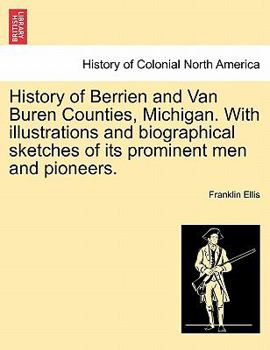 Paperback History of Berrien and Van Buren Counties, Michigan. With illustrations and biographical sketches of its prominent men and pioneers. Book