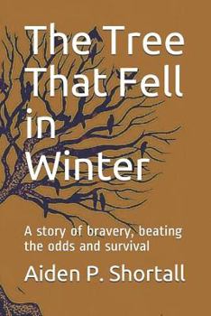 The Tree That Fell in Winter: A Story of Bravery, Beating the Odds and Survival