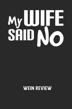 MY WIFE SAID NO - Wein Review: Bewerte deine Lieblingsflasche und vergesse niemehr den Namen oder den Jahrgang!