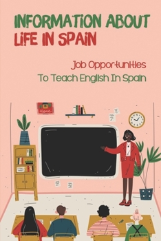 Paperback Information About Life In Spain: Job Opportunities To Teach English In Spain: Live And Work In Spain Book