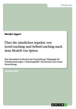 Paperback Über die nützlichen Aspekte von LernCoaching und SelbstCoaching nach dem Modell von Spiess: Eine Hausarbeit im Bereich der Fachrichtung "Pädagogik bei [German] Book