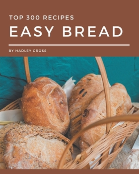 Paperback Top 300 Easy Bread Recipes: Easy Bread Cookbook - All The Best Recipes You Need are Here! Book