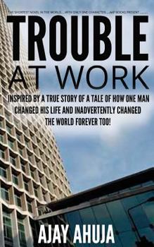 Paperback Trouble At Work: Inspired by a true story of a tale of how one man changed his life and inadvertently changed the world forever too! Book
