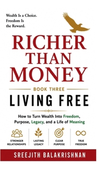 Richer Than Money (Book-Three): How to Turn Wealth into Freedom, Purpose, Legacy, and a Life of Meaning