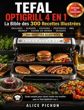 Tefal OptiGrill 4 en 1 — La Bible des 300 Recettes Illustrées: Grillades, Burgers, Poissons, Végétarien, BBQ, Brunch, Cuisine du Monde & Desserts (French Edition)