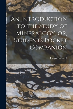 Paperback An Introduction to the Study of Mineralogy, or, Students Pocket Companion [microform] Book