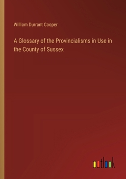 Paperback A Glossary of the Provincialisms in Use in the County of Sussex Book