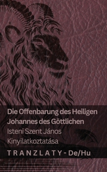 Paperback Die Offenbarung des Heiligen Johannes des Göttlichen / Isteni Szent János kinyilatkoztatása: Tranzlaty Deutsch Magyar [Hungarian] Book
