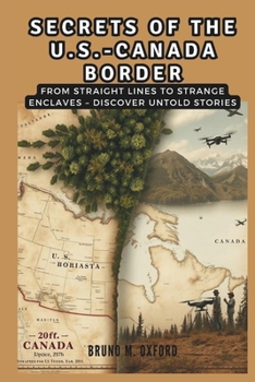 Paperback Secrets of the U.S.-Canada Border: Beyond 49th Parallel: From Straight Lines to Strange Enclaves - Discover Untold Stories Book