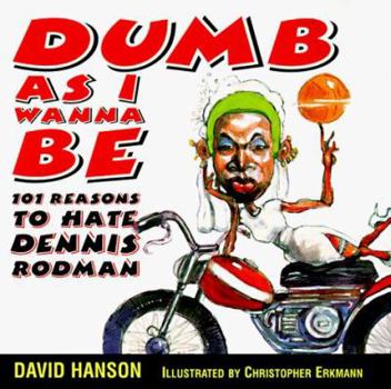 Paperback Dumb as I Wanna Be: 101 Reasons to Hate Dennis Rodman Book