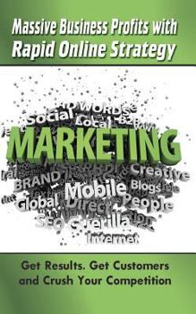 Paperback Massive Business Profits with Rapid Online Strategy: Get Results. Get Customers and Crush Your Competition Book