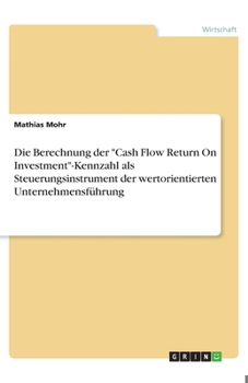 Paperback Die Berechnung der Cash Flow Return On Investment-Kennzahl als Steuerungsinstrument der wertorientierten Unternehmensführung [German] Book