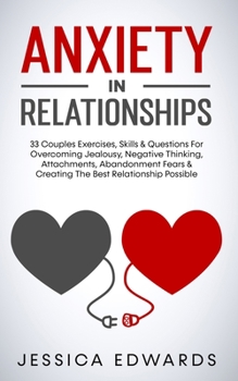 Paperback Anxiety In Relationships: 33 Couples Exercises, Skills& Questions For Overcoming Jealousy, Negative Thinking, Attachments, Abandonment Fears & C Book