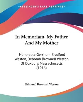 In Memoriam: My Father and My Mother, Hon. Gershom Bradford Weston, Deborah Brownell Weston, of Duxbury, Massachusetts: Memoirs of Capt. Ezra Weston ... Weston, Ezra Weston (IV), and Deborah Brow