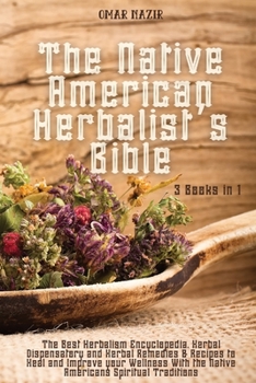 Paperback The Native American Herbalist's Bible: 3 Books in 1 - The Best Herbalism Encyclopedia, Herbal Dispensatory and Herbal Remedies & Recipes to Heal and I Book