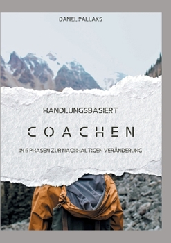 Paperback Handlungsbasiert Coachen: In 6 Phasen zur nachhaltigen Veränderung [German] Book
