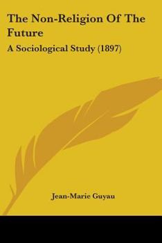 Paperback The Non-Religion Of The Future: A Sociological Study (1897) Book