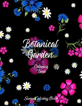 Botanical Garden Coloring Book: An Adult Coloring Book With Featuring Beautiful Flowers and Floral Designs Fun, Easy, And Relaxing Coloring Pages