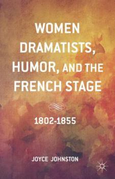 Hardcover Women Dramatists, Humor, and the French Stage: 1802 to 1855 Book
