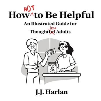 Paperback How Not to Be Helpful: An Illustrated Guide for Thoughtless Adults Book