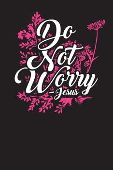 Do Not Worry Jesus: Prayer Notes and Bible Study Journal (My Prayer Notes)