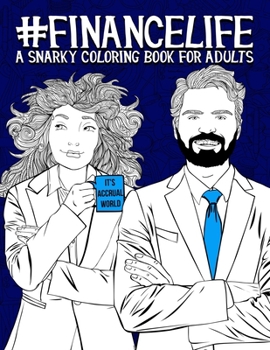 Finance Life: A Snarky Coloring Book for Adults: 50 Funny Colouring Pages for Financial Analysts, Investment Bankers, Financial Planners & Advisors, CFPs and Finance Majors for Stress Relief & Relaxat