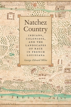 Natchez Country: Indians, Colonists, and the Landscapes of Race in French Louisiana - Book  of the Early American Places