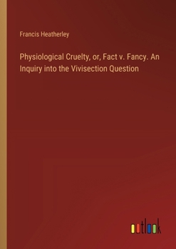 Paperback Physiological Cruelty, or, Fact v. Fancy. An Inquiry into the Vivisection Question Book