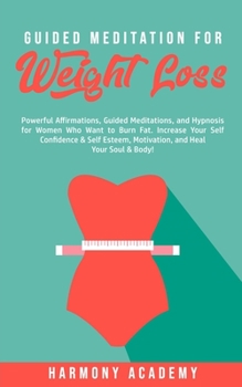 Weight Loss Hypnosis for Women: Powerful Hypnosis, Guided Meditations, and Affirmations for Women Who Want to Burn Fat. Increase Your Self Confidence ... Motivation, and Heal Your Soul & Body!
