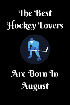 Paperback The Best Hockey Lovers Are Born In August Journal: Hockey Lover Gifts for Girls/Boy, Funny Lined Notebook, Birthday Gift for Hockey Love: Ice Hockey G Book