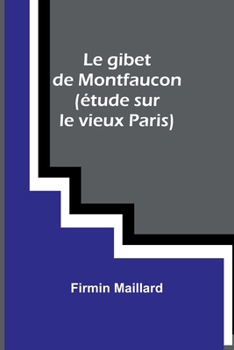 Paperback Le gibet de Montfaucon (étude sur le vieux Paris) [French] Book