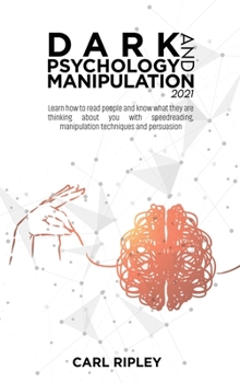 Dark Psychology And Manipulation 2021: Learn how to read people and know what they are thinking about you with speedreading, manipulation techniques and persuasion