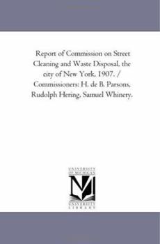 Paperback Report of Commission on Street Cleaning and Waste Disposal, the City of New York, 1907. / Commissioners: H. de B. Parsons, Rudolph Hering, Samuel Whin Book