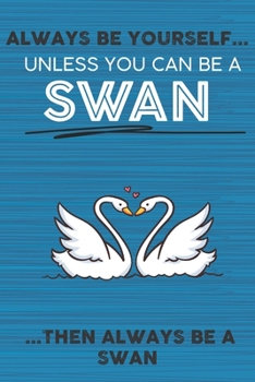 Paperback Always Be Yourself Unless You Can Be a Swan Then Always Be a Swan: Cute Blank Line Notebook, Diary, Journal or Planner / 6 x 9 / 110 Lined Pages / Gre Book
