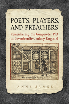 Hardcover Poets, Players, and Preachers: Remembering the Gunpowder Plot in Seventeenth-Century England Book