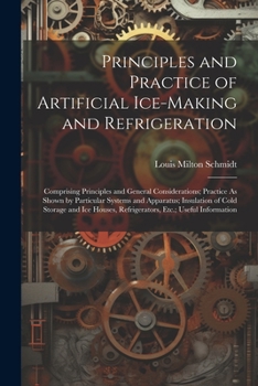 Paperback Principles and Practice of Artificial Ice-Making and Refrigeration: Comprising Principles and General Considerations; Practice As Shown by Particular Book