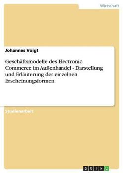 Paperback Geschäftsmodelle des Electronic Commerce im Außenhandel - Darstellung und Erläuterung der einzelnen Erscheinungsformen [German] Book