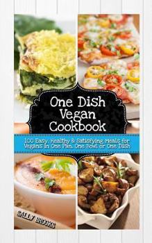 Paperback One Dish Vegan Cookbook: 100 Easy, Healthy and Satisfying Meals for Vegans in One Pan, One Bowl or One Dish Book