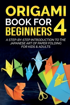 Paperback Origami Book For Beginners 4: A Step-By-Step Introduction To The Japanese Art Of Paper Folding For Kids & Adults Book